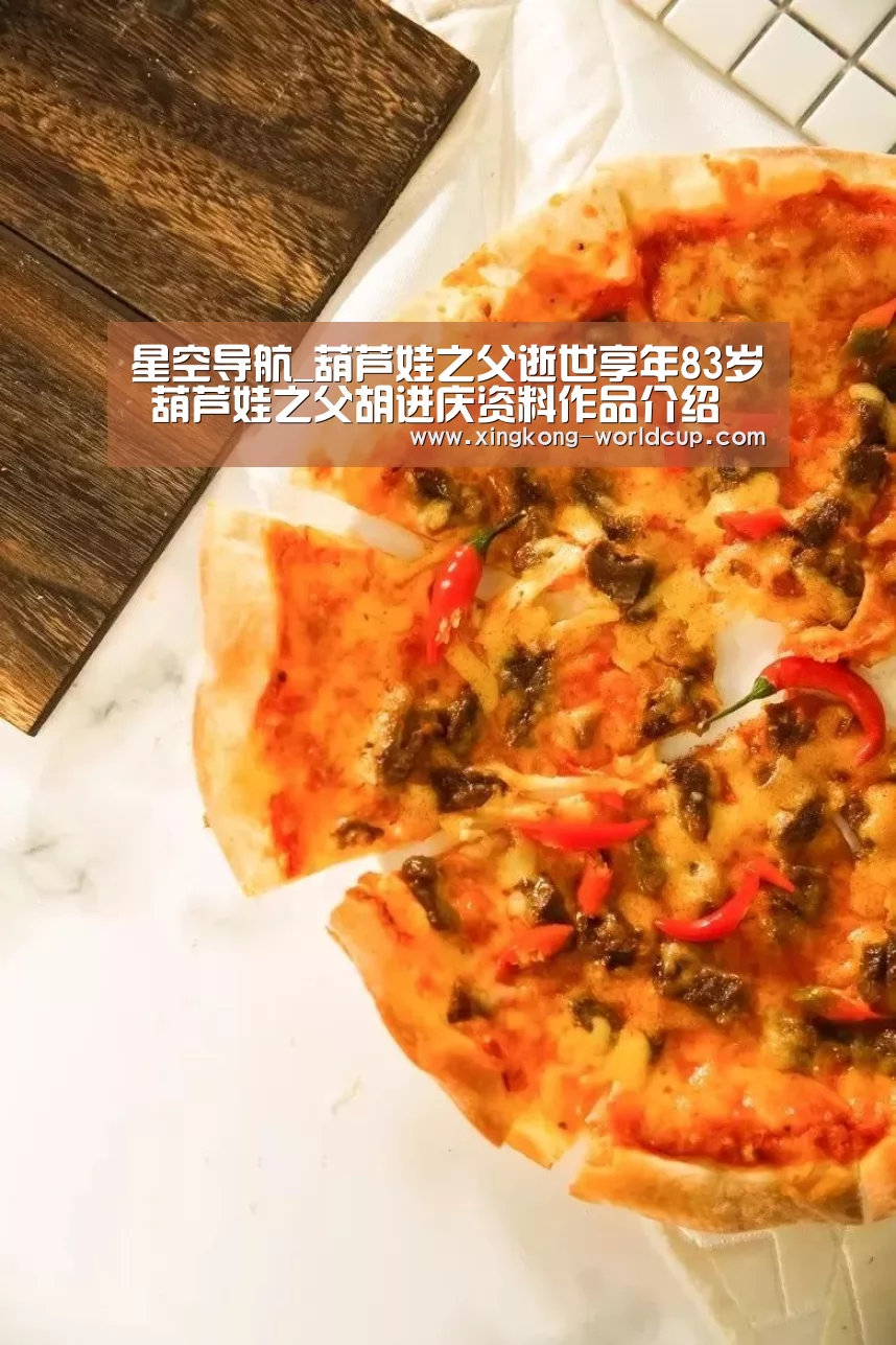 星空导航_葫芦娃之父逝世享年83岁 葫芦娃之父胡进庆资料作品介绍(图3) 星空官网